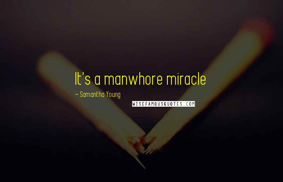 Samantha Young Quotes: It's a manwhore miracle