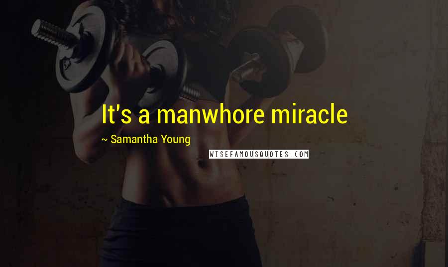 Samantha Young Quotes: It's a manwhore miracle