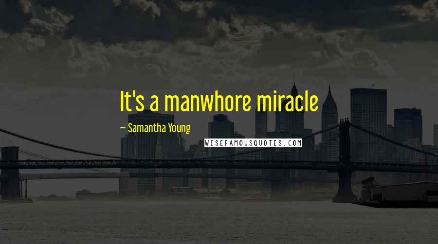 Samantha Young Quotes: It's a manwhore miracle