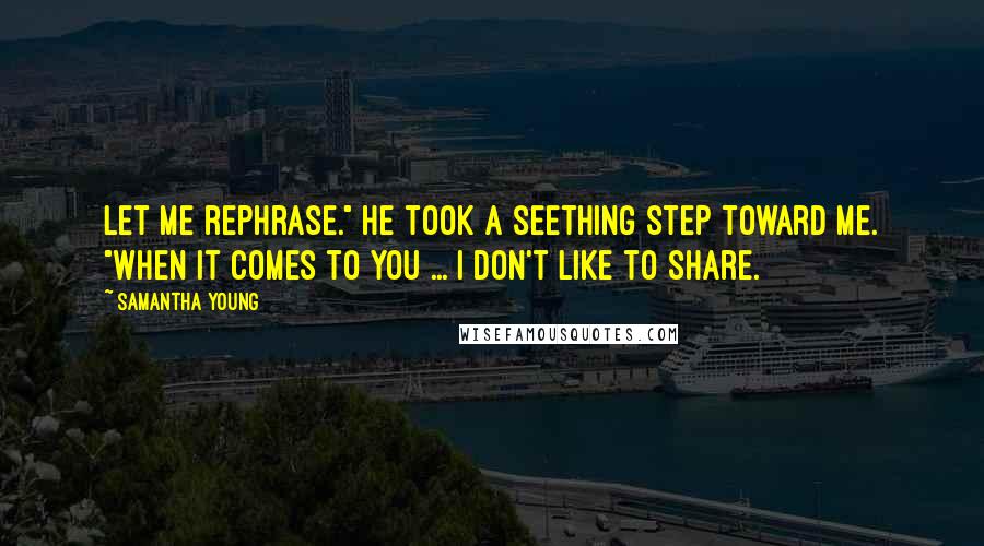 Samantha Young Quotes: Let me rephrase." He took a seething step toward me. "When it comes to you ... I don't like to share.