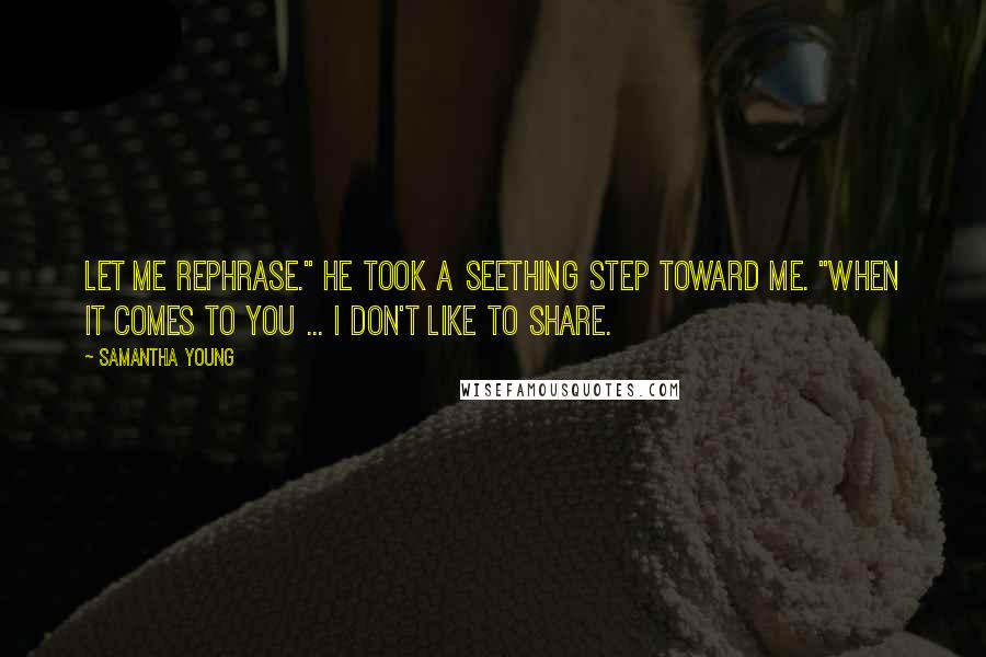 Samantha Young Quotes: Let me rephrase." He took a seething step toward me. "When it comes to you ... I don't like to share.