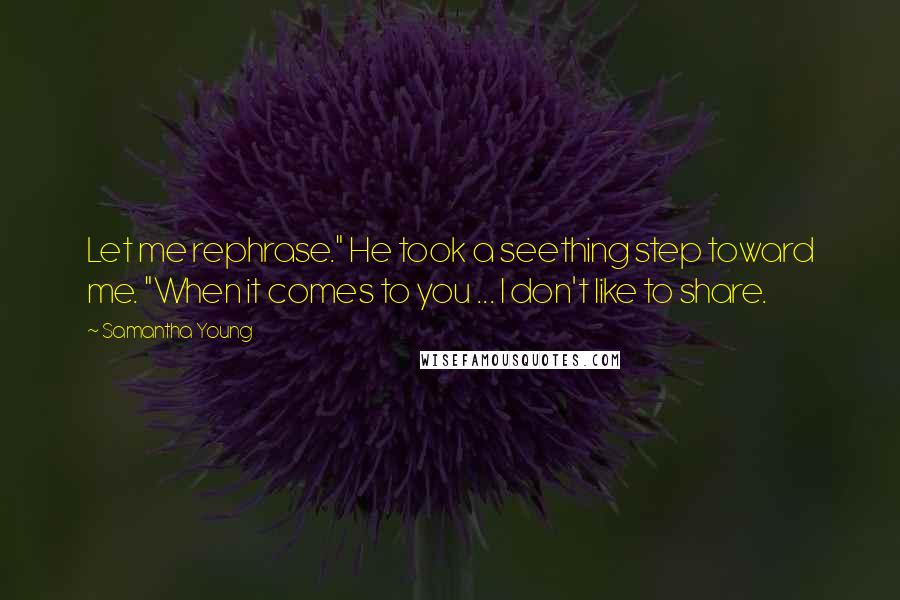 Samantha Young Quotes: Let me rephrase." He took a seething step toward me. "When it comes to you ... I don't like to share.