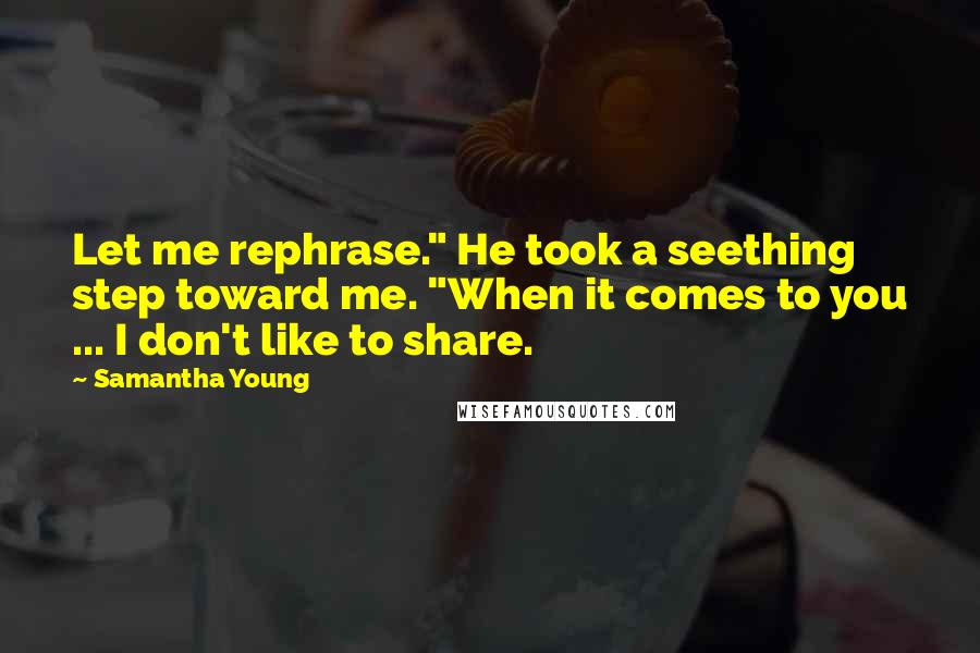 Samantha Young Quotes: Let me rephrase." He took a seething step toward me. "When it comes to you ... I don't like to share.