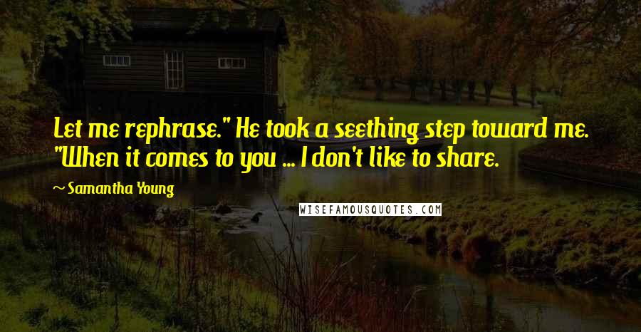 Samantha Young Quotes: Let me rephrase." He took a seething step toward me. "When it comes to you ... I don't like to share.