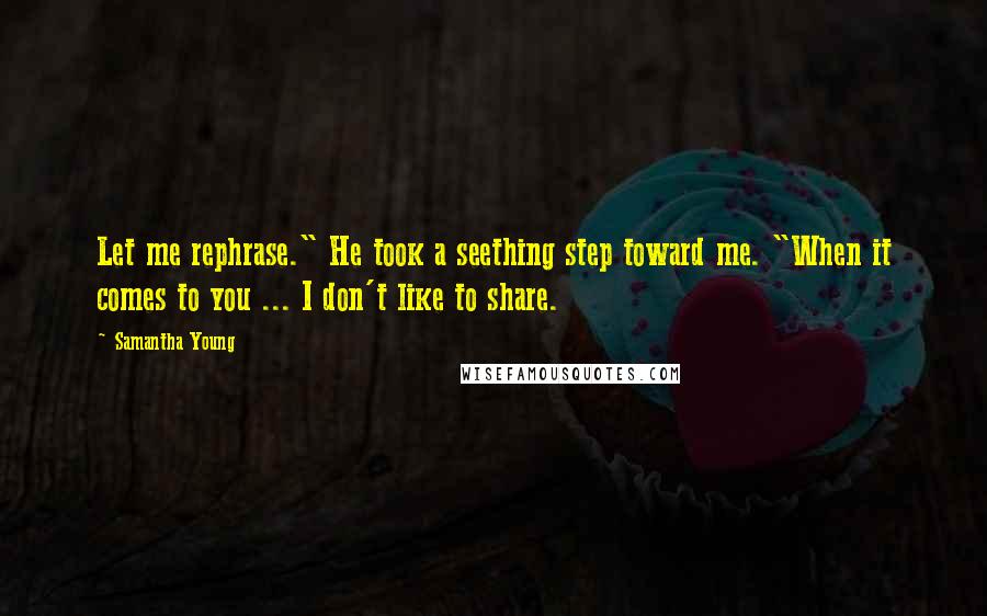 Samantha Young Quotes: Let me rephrase." He took a seething step toward me. "When it comes to you ... I don't like to share.