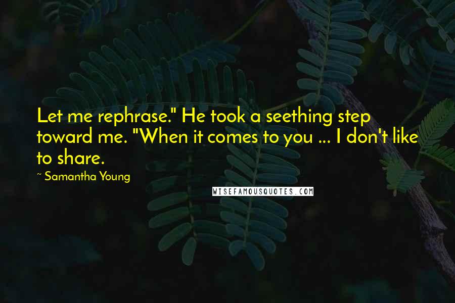 Samantha Young Quotes: Let me rephrase." He took a seething step toward me. "When it comes to you ... I don't like to share.