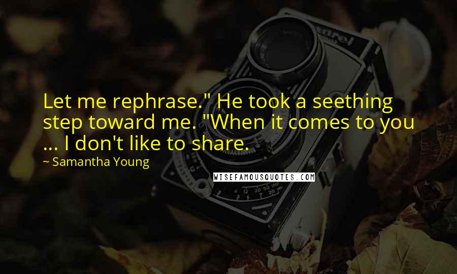 Samantha Young Quotes: Let me rephrase." He took a seething step toward me. "When it comes to you ... I don't like to share.