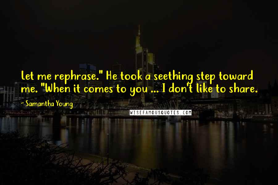 Samantha Young Quotes: Let me rephrase." He took a seething step toward me. "When it comes to you ... I don't like to share.