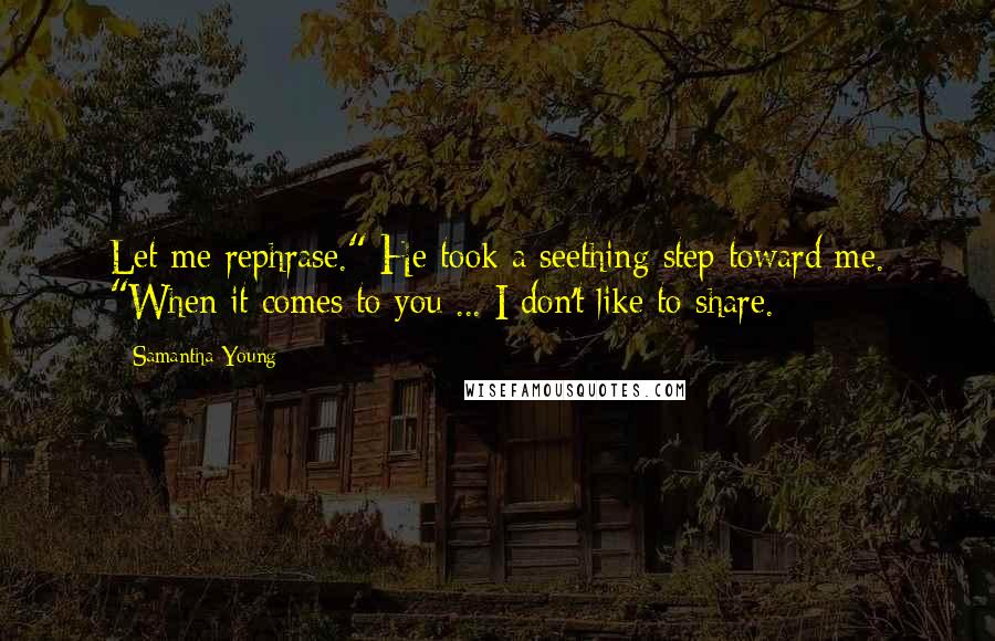 Samantha Young Quotes: Let me rephrase." He took a seething step toward me. "When it comes to you ... I don't like to share.