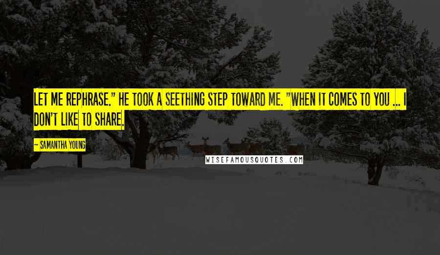 Samantha Young Quotes: Let me rephrase." He took a seething step toward me. "When it comes to you ... I don't like to share.