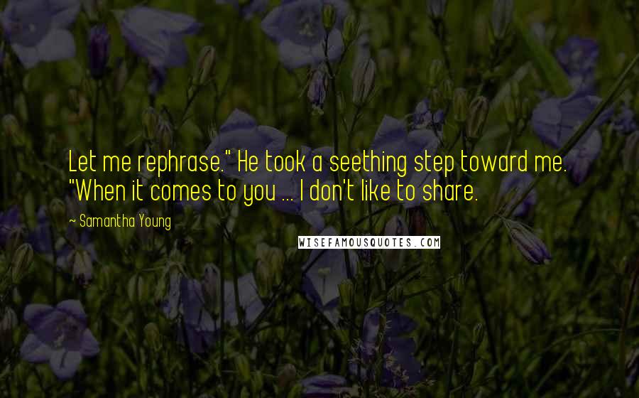 Samantha Young Quotes: Let me rephrase." He took a seething step toward me. "When it comes to you ... I don't like to share.