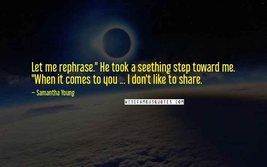 Samantha Young Quotes: Let me rephrase." He took a seething step toward me. "When it comes to you ... I don't like to share.