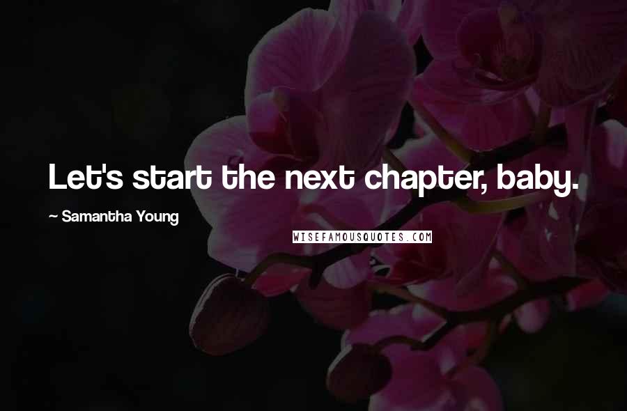 Samantha Young Quotes: Let's start the next chapter, baby.