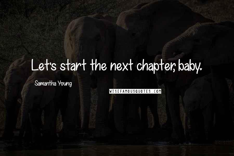 Samantha Young Quotes: Let's start the next chapter, baby.