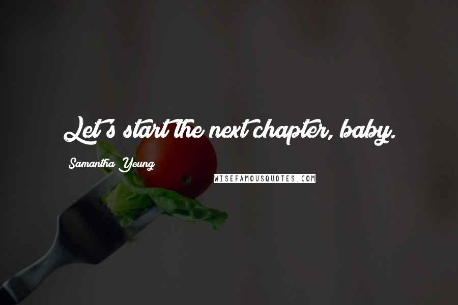 Samantha Young Quotes: Let's start the next chapter, baby.