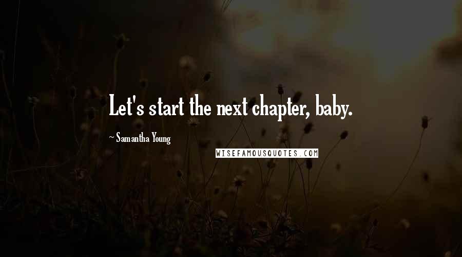 Samantha Young Quotes: Let's start the next chapter, baby.