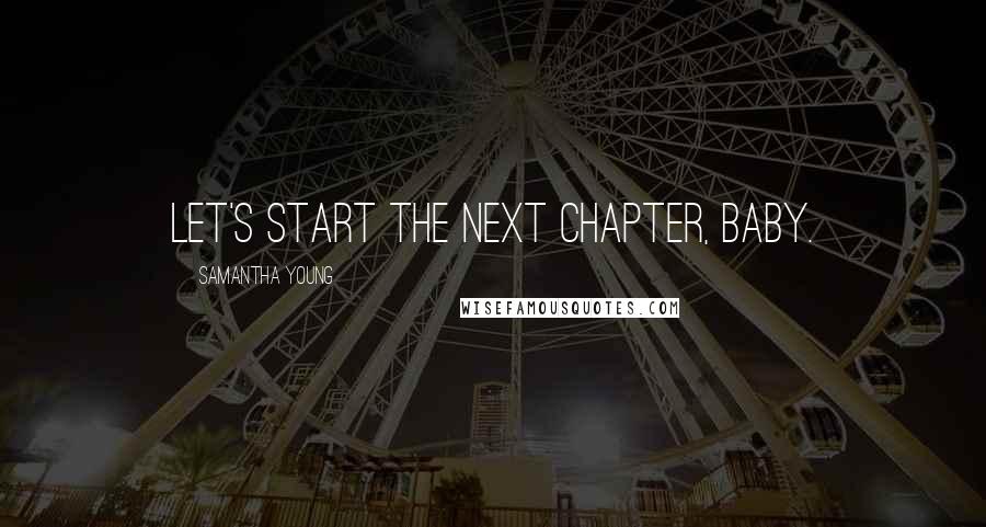 Samantha Young Quotes: Let's start the next chapter, baby.