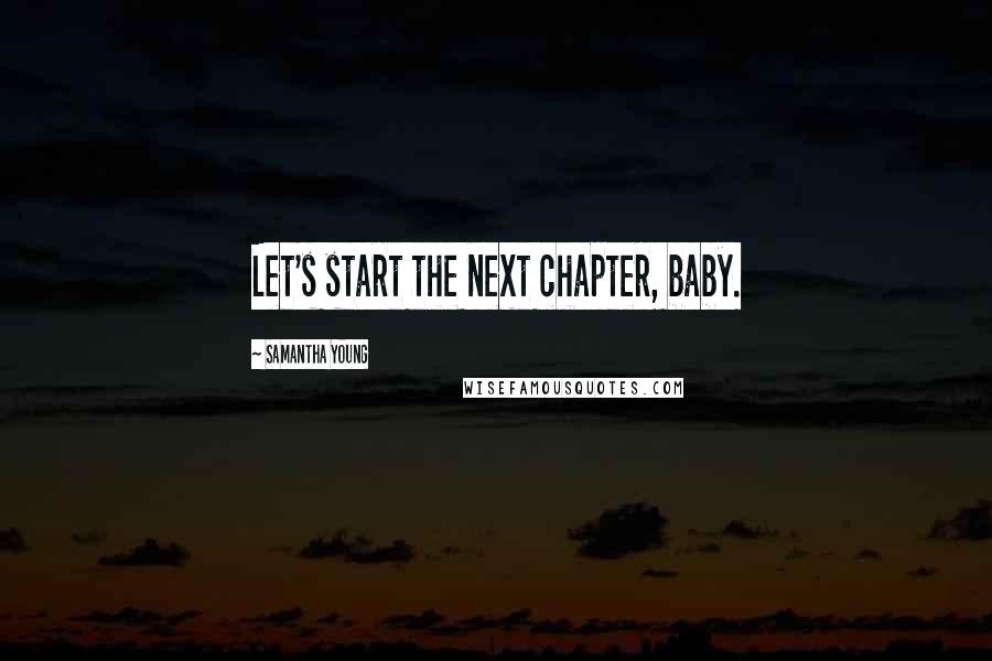 Samantha Young Quotes: Let's start the next chapter, baby.
