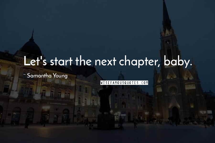 Samantha Young Quotes: Let's start the next chapter, baby.