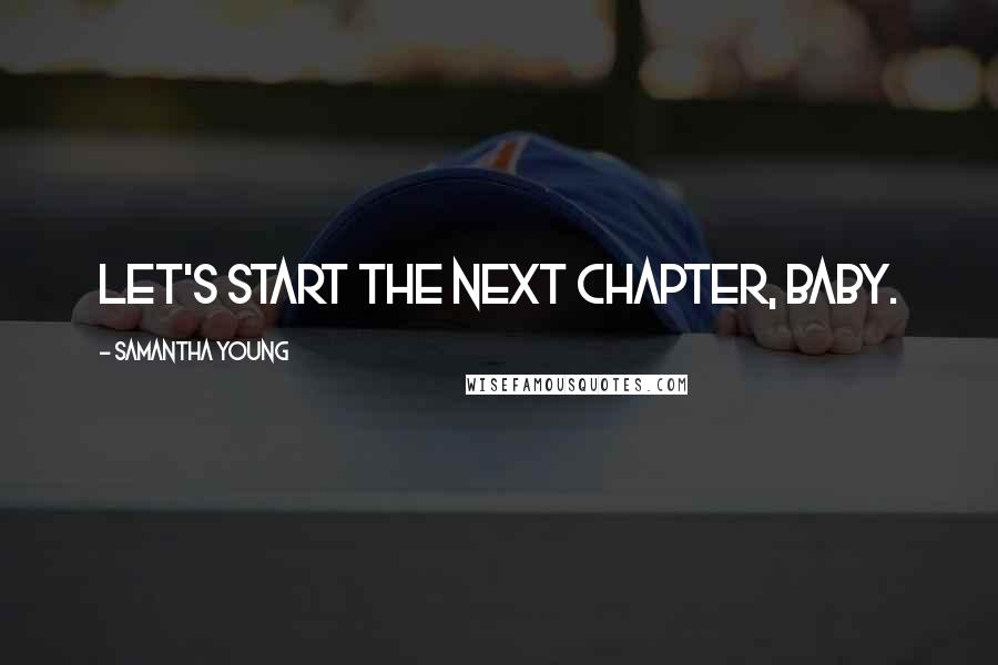 Samantha Young Quotes: Let's start the next chapter, baby.