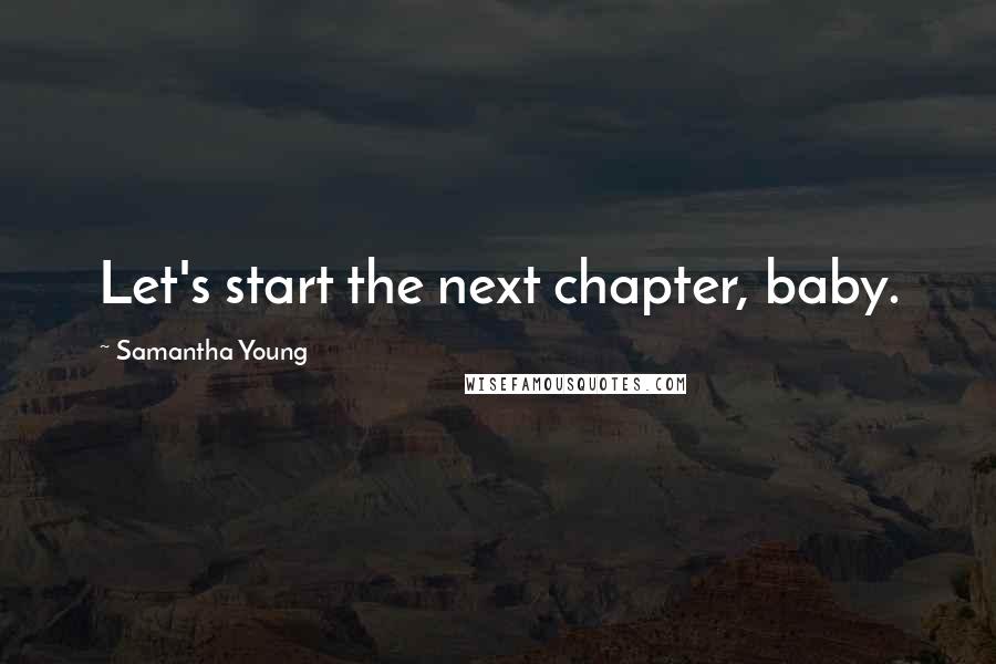 Samantha Young Quotes: Let's start the next chapter, baby.
