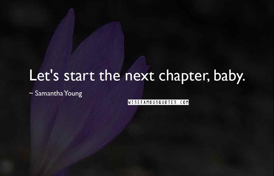 Samantha Young Quotes: Let's start the next chapter, baby.