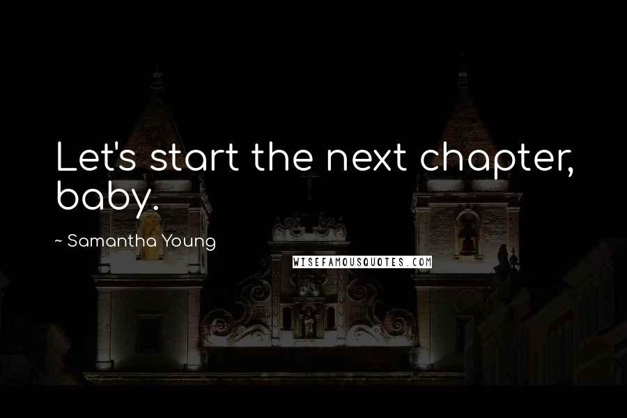 Samantha Young Quotes: Let's start the next chapter, baby.