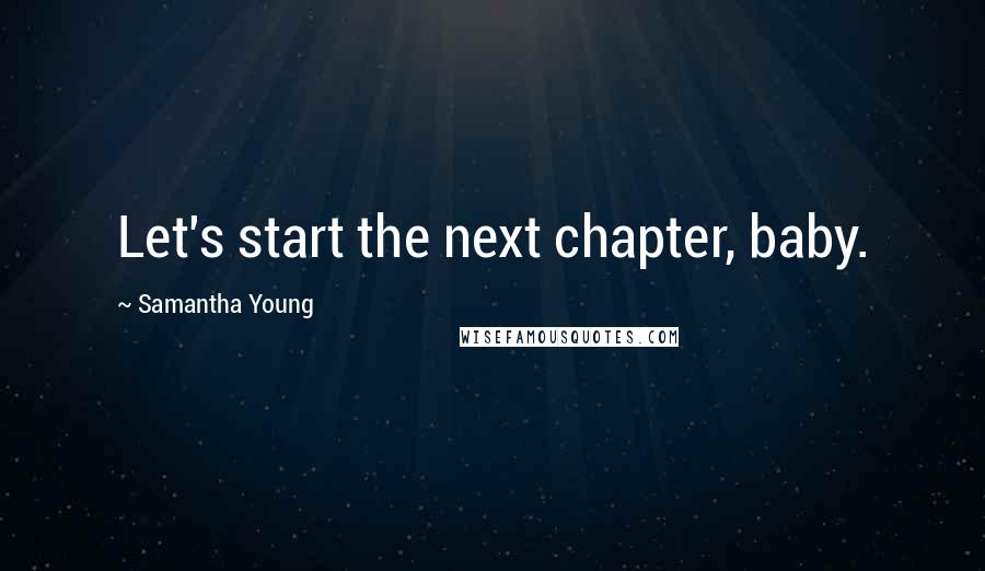 Samantha Young Quotes: Let's start the next chapter, baby.