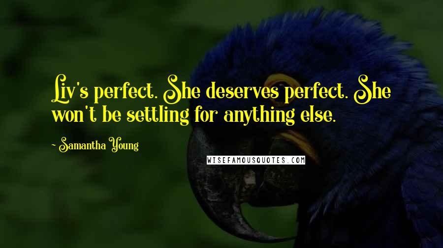 Samantha Young Quotes: Liv's perfect. She deserves perfect. She won't be settling for anything else.