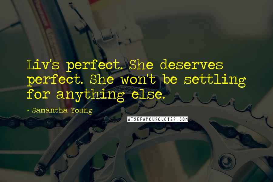 Samantha Young Quotes: Liv's perfect. She deserves perfect. She won't be settling for anything else.