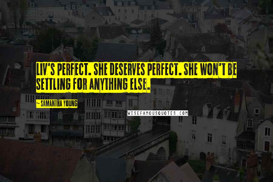 Samantha Young Quotes: Liv's perfect. She deserves perfect. She won't be settling for anything else.