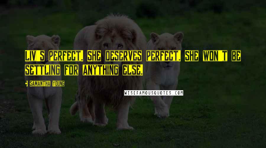Samantha Young Quotes: Liv's perfect. She deserves perfect. She won't be settling for anything else.