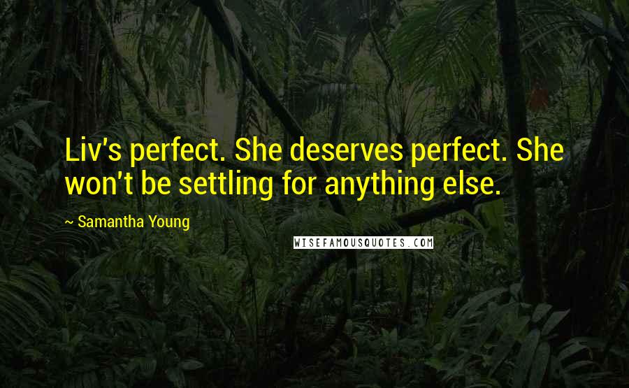 Samantha Young Quotes: Liv's perfect. She deserves perfect. She won't be settling for anything else.