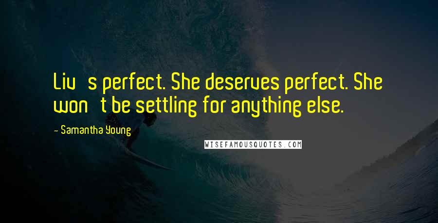 Samantha Young Quotes: Liv's perfect. She deserves perfect. She won't be settling for anything else.