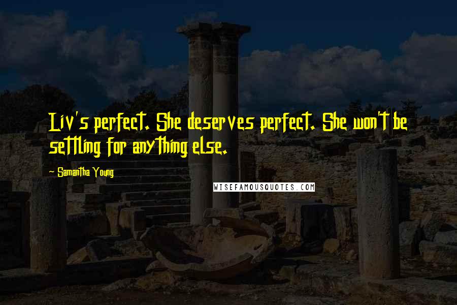 Samantha Young Quotes: Liv's perfect. She deserves perfect. She won't be settling for anything else.