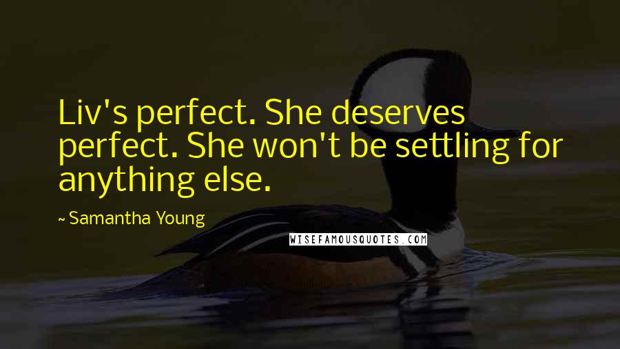 Samantha Young Quotes: Liv's perfect. She deserves perfect. She won't be settling for anything else.