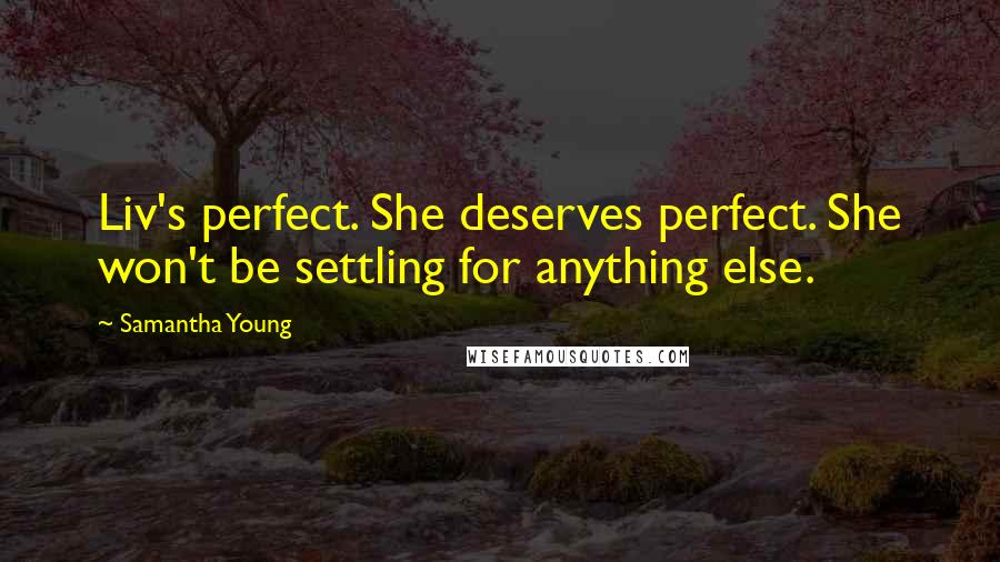 Samantha Young Quotes: Liv's perfect. She deserves perfect. She won't be settling for anything else.