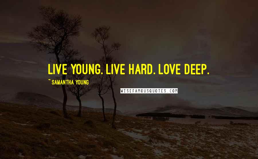 Samantha Young Quotes: Live young. Live hard. Love deep.