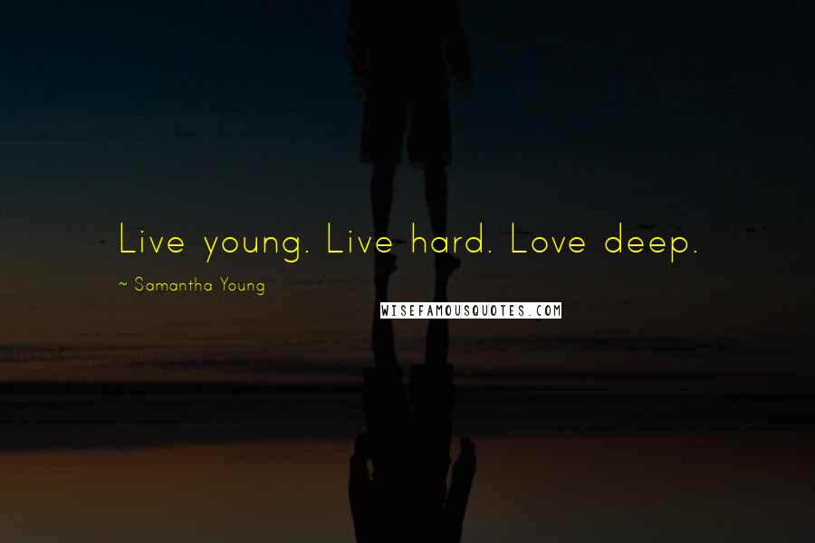 Samantha Young Quotes: Live young. Live hard. Love deep.