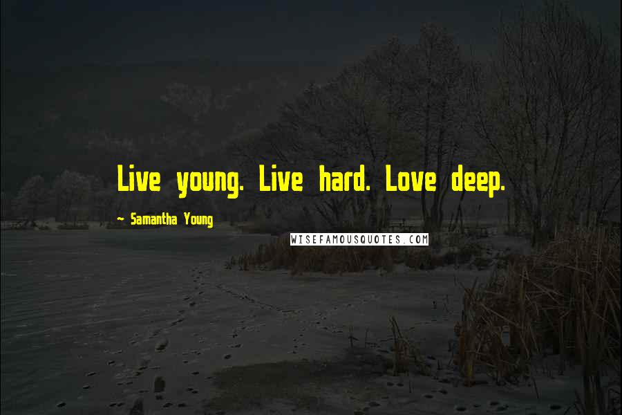 Samantha Young Quotes: Live young. Live hard. Love deep.
