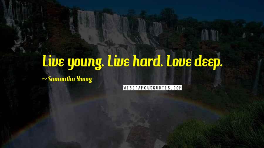 Samantha Young Quotes: Live young. Live hard. Love deep.