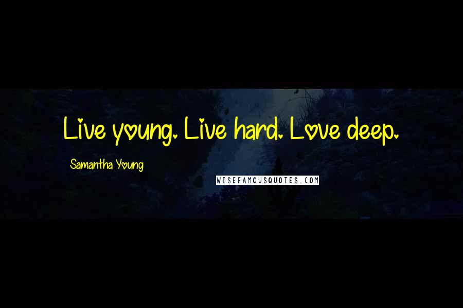 Samantha Young Quotes: Live young. Live hard. Love deep.