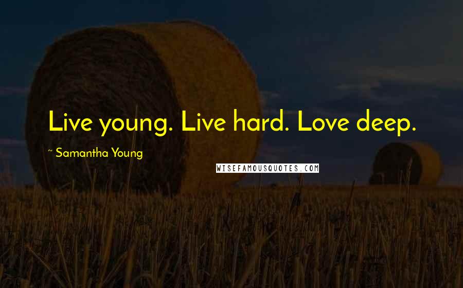 Samantha Young Quotes: Live young. Live hard. Love deep.