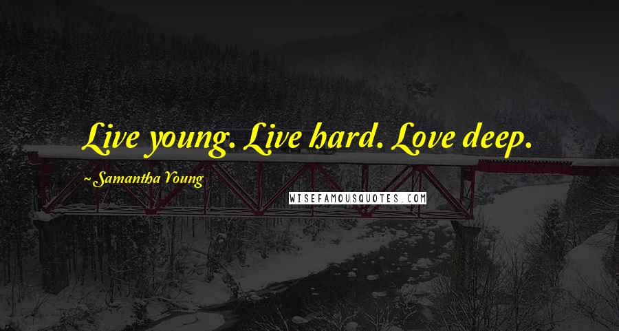 Samantha Young Quotes: Live young. Live hard. Love deep.