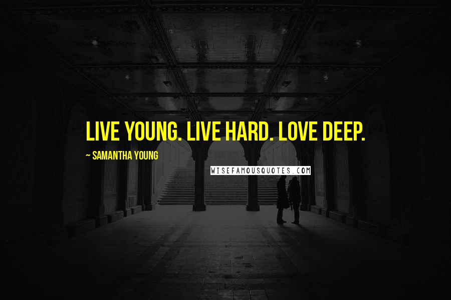 Samantha Young Quotes: Live young. Live hard. Love deep.