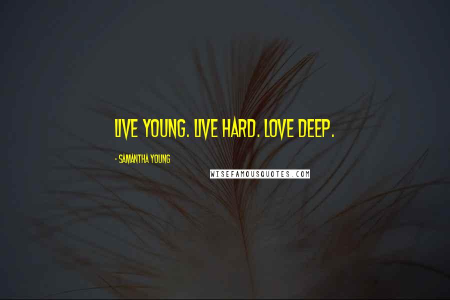 Samantha Young Quotes: Live young. Live hard. Love deep.