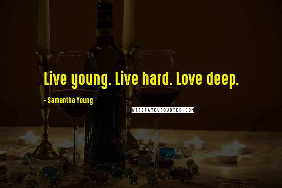 Samantha Young Quotes: Live young. Live hard. Love deep.