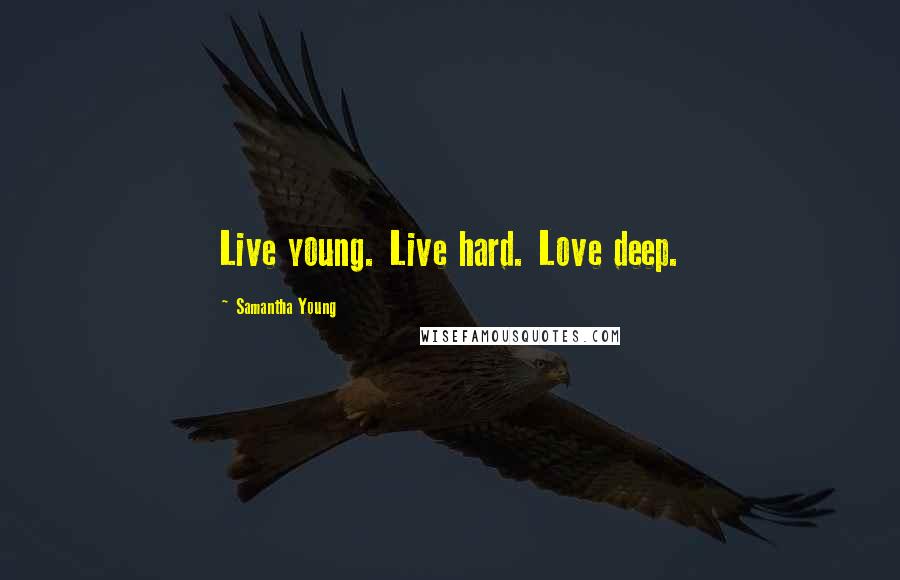 Samantha Young Quotes: Live young. Live hard. Love deep.