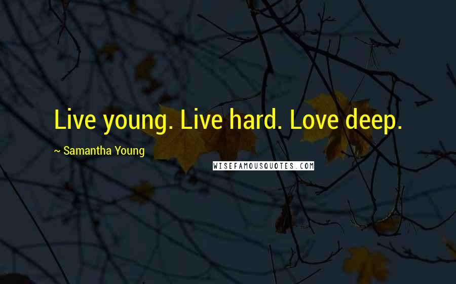 Samantha Young Quotes: Live young. Live hard. Love deep.