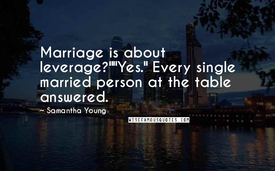 Samantha Young Quotes: Marriage is about leverage?""Yes." Every single married person at the table answered.